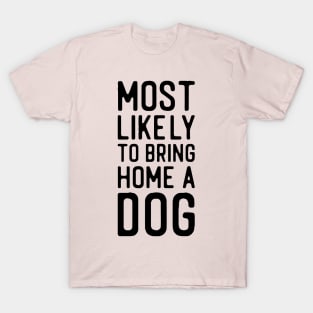 Most likely to bring home a dog T-Shirt